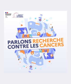 Parlons recherche contre les cancers : un podcast immersif sur les avancées scientifiques (Institut National du Cancer)