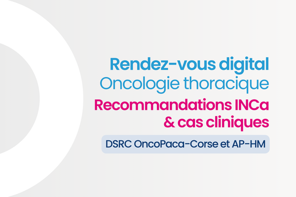 Rendez-vous digital oncologie thoracique : recommandations INCa et cas cliniques (DSRC OncoPaca-Corse)