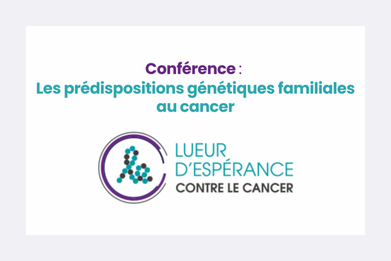 Conférence « Les prédispositions génétiques familiales au cancer » (Association Lueur d’Espérance contre le cancer)
