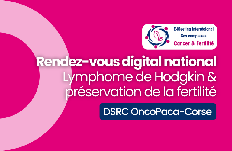 RDV Digital national – Lymphome de Hodgkin & préservation de la fertilité (DSRC OncoPaca-Corse)